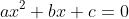 ax^2+ bx+ c= 0